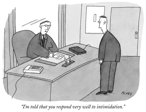 "I'm told that you respond very well to intimidation."