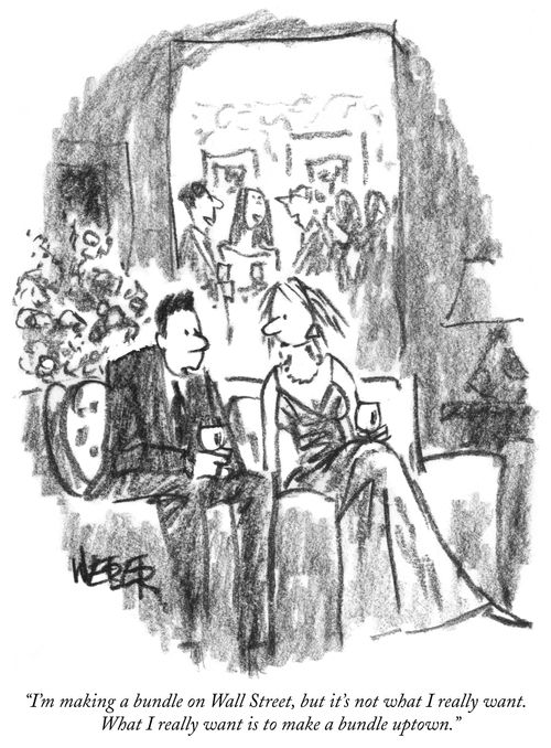 "I'm making a bundle on Wall Street, but it't not what I really want. What I really want is to make a bundle uptown."