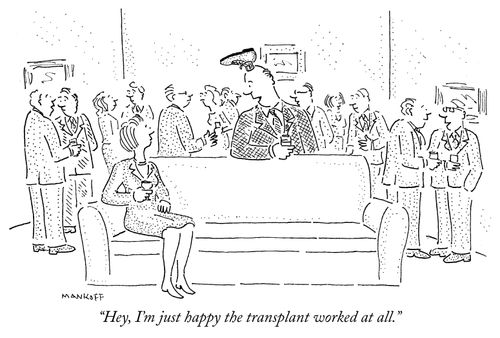 "Hey, I'm just happy the transplant worked at all."