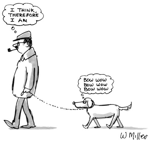 "I think therefore I am." "Bow Wow, Bow Wow, Bow Wow."
