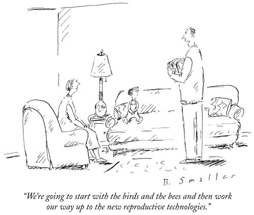 "We're going to start with the birds and the bees and then work our way up to the new reproductive technologies."