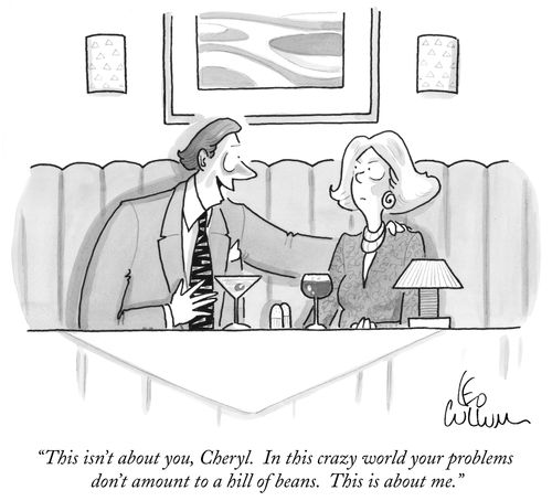 "This isn't about you, Cheryl. In this crazy world your problems don't amount to a hill of beans. This is about me."