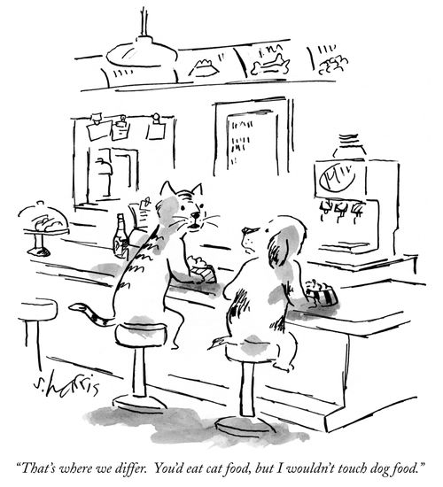 "That's where we differ. You'd eat cat food, but I wouldn't touch dog food."