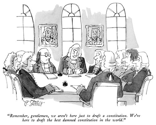 "Remember, gentlemen, we aren't here just to draft a constitution. We're here to draft the best damned constitution in the world."