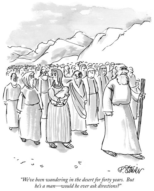 "We've been wandering in the desert for forty years. But he's a man—would he ever ask directions?"