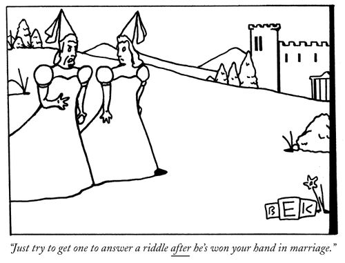 "Just try to get one to answer a riddle after he's won your hand in marriage."