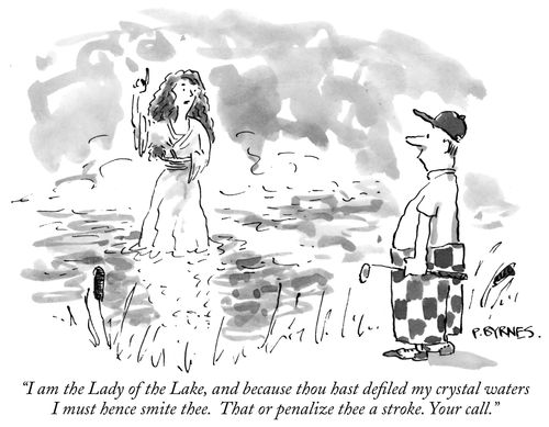 "I am the Lady of the Lake, and because thou hast defiled my crystal waters I must hence smite thee. That or penalize thee a stroke. Your call."