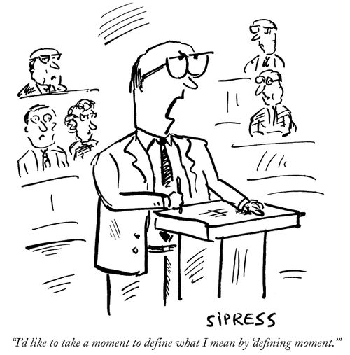 "I'd like to take a moment to define what I mean by 'defining moment.'"