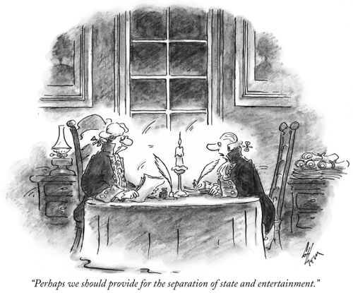 "Perhaps we should provide for the separation of state and entertainment."