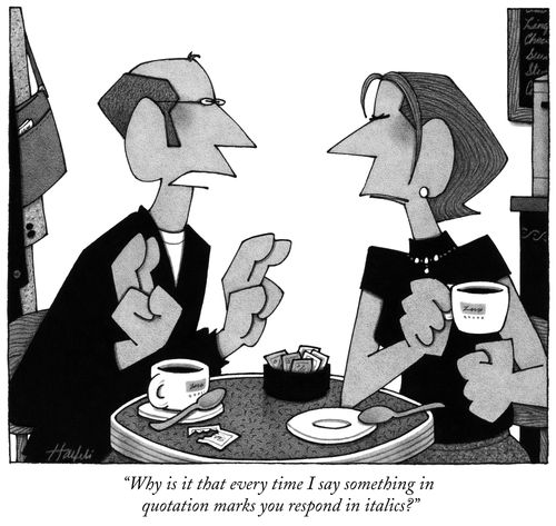 "Why is it that every time I say something in quotation marks you respond in italics?"