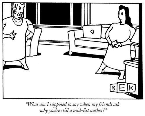 "What am I supposed to say when my friends ask why you're still a mid-list author?"