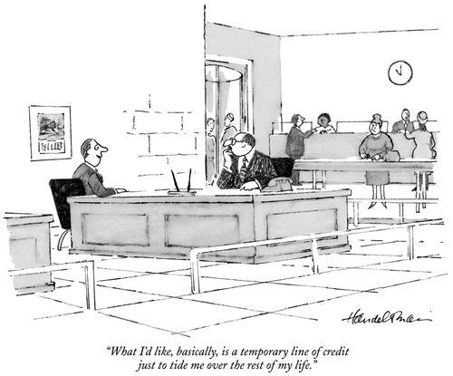 "What I'd like, basically, is a temporary line of credit just to tide me over the rest of my life."