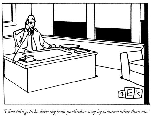 "I like things to be done my own particular way by someone other than me."