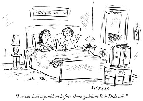 "I never had a problem before those goddam Bob Dole ads."