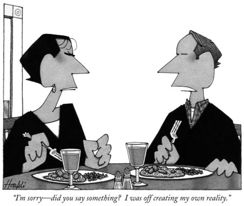 "I'm sorry—did you say something? I was off creating my own reality."
