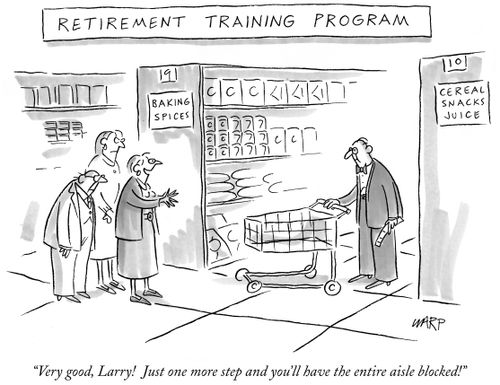 'Retirement Training Program'"Very good, Larry! Just one more step and you'll have the entire aisle blocked!"