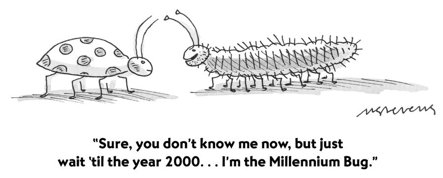 "Sure, you don't know me now, but just wait 'til the year 2000...I'm the Millennium Bug."
