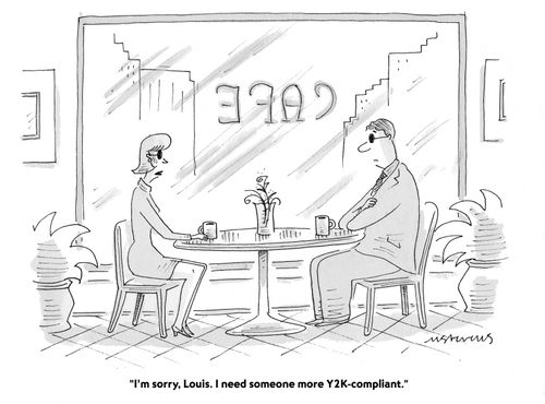 "I'm sorry, Louis. I need someone more Y2K-compliant."
