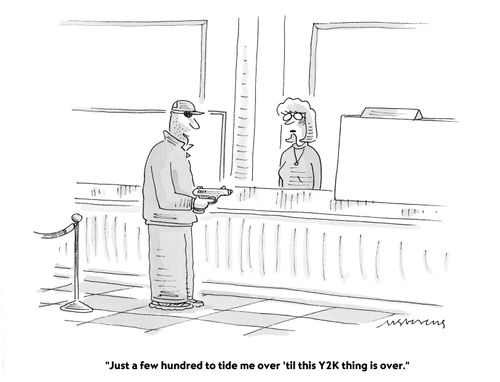 "Just a few hundred to tide me over 'til this Y2K thing is over."