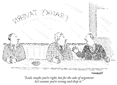 "Look, maybe you're right, but for the sake of argument let's assume you're wrong and drop it."