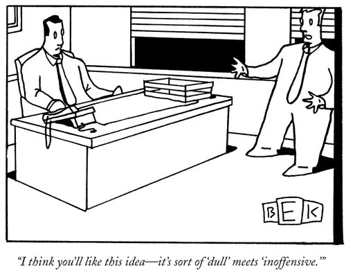 "I think you'll like this idea-it's sort of 'dull' meets 'inoffensive.' "