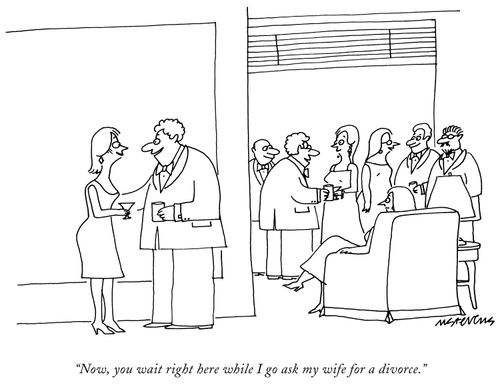 "Now, you wait right here while I go ask my wife for a divorce."
