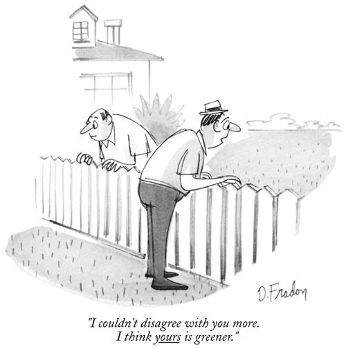 "I couldn't disagree with you more. I think yours in greener."