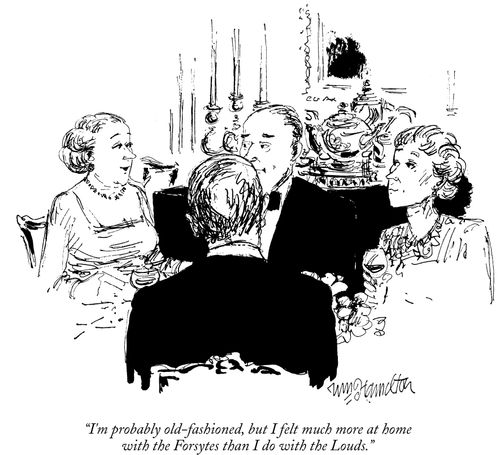 "Call me old-fashioned, but I felt much more at home with the Forsytes than I do with the Louds."