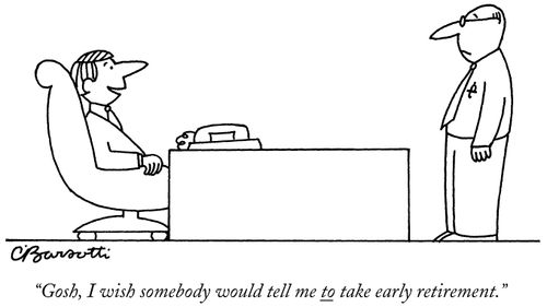 "Gosh, I wish somebody would tell me to take early retirement."