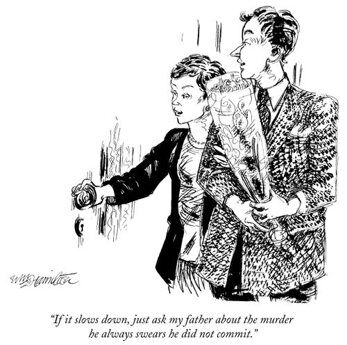 "If it slows down, just ask my father about the murder he always swears he did not commit."