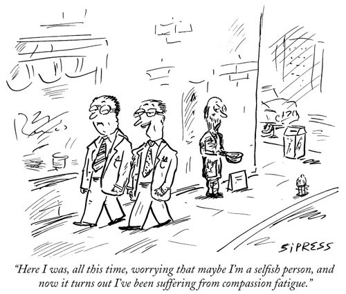 "Here I was, all this time, worrying that maybe I'm a selfish person, and now it turns out I've been suffering from compassion fatigue."