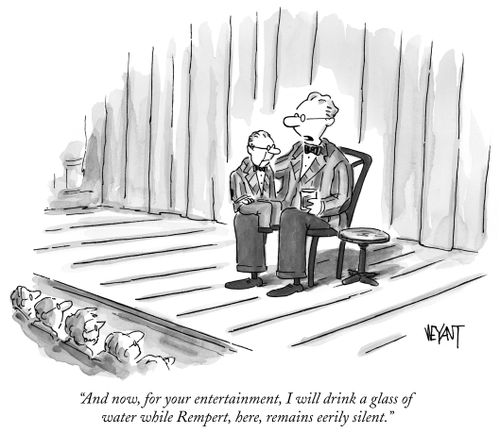 "And now, for your entertainment, I will drink a glass of water while Rempert, here, remains eerily silent."