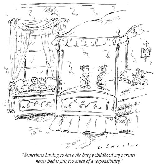 "Sometimes having to have the happy childhood my parents never had is just too much of a responsibility."