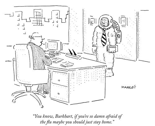 "You know, Burkhart, if you're so damn afraid of the flu maybe you should just stay home."