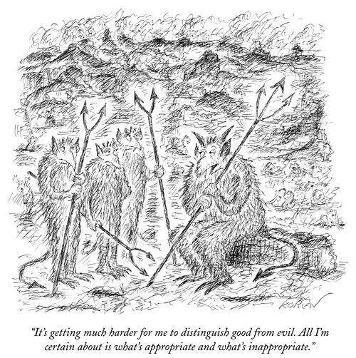 "It's getting much harder for me to distinguish good from evil. All I'm certain about is what's appropriate and what's inappropriate."