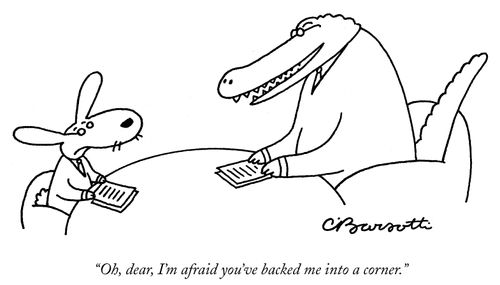 "Oh, dear, I'm afraid you've backed me into a corner."
