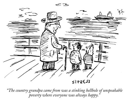 "The country grandpa came from was a stinking hellhole of unspeakable poverty where everyone was always happy."