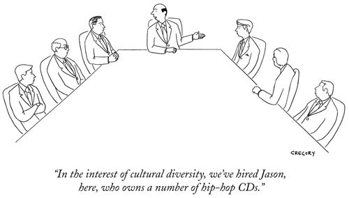 "In the interest of cultural diversity, we've hired Jason, here, who owns a number of hip-hop CDs."