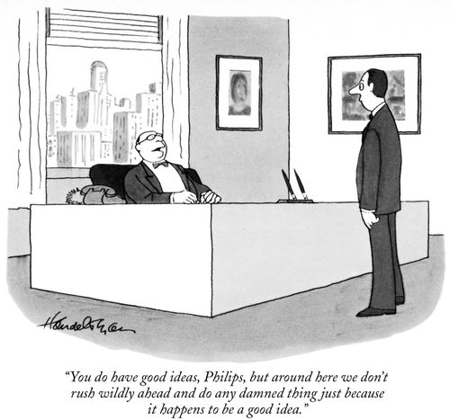 "You do have good ideas, Philips, but around here we don't rush wildly ahead and do any damned thing just because it happens to be a good idea."
