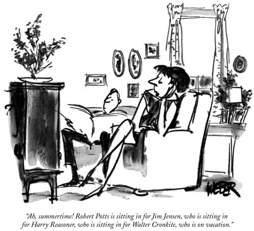 "Ah, summertime! Robert Potts is sitting in for Jim Jensen, who is sitting in for Harry Reasoner, who is sitting in for Walter Cronkite, who is on vacation."