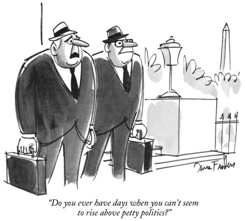 "Do you ever have days when you can't seem to rise above petty politics?"
