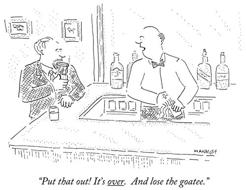 "Put that out! It's over. And lose the goatee."