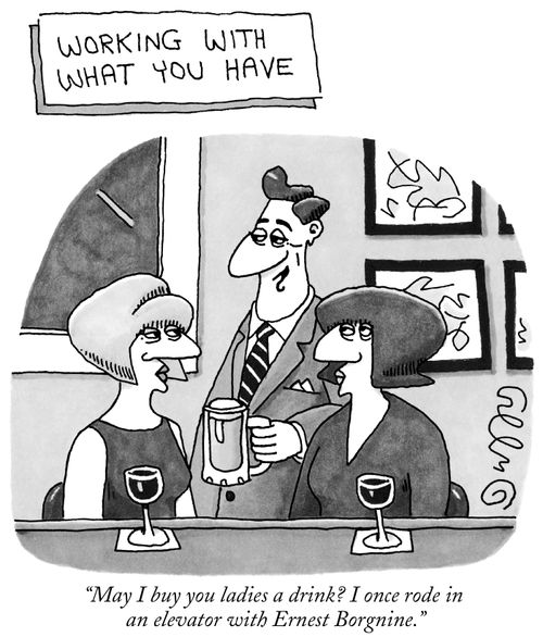 'Working With What You Have' "May I buy you ladies a drink? I once rode in an elevator with Ernest Borgnine."