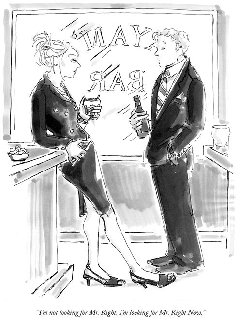 "I'm not looking for Mr. Right. I'm looking for Mr. Right Now."
