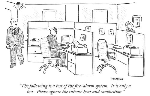 "The following is a test of the fire-alarm system. It is only a test. Please ignore the intense heat and combustion."
