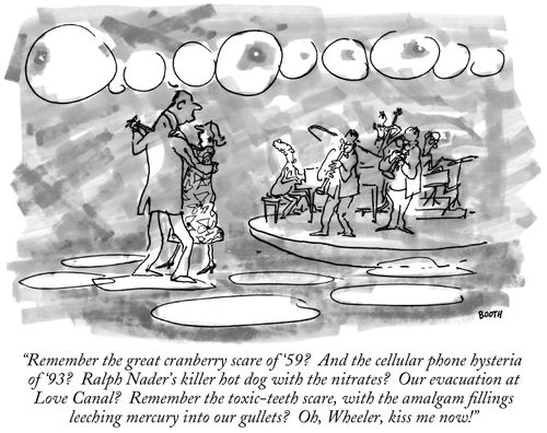 "Remember the great cranberry scare of '59? And the cellular phone hysteria of '93? Ralph Nader's killer hot dog with the nitrates? Our evacuation at Love Canal? Remember the toxic-teeth scare, with the amalgam fillings leeching mercury into our gullets?..."