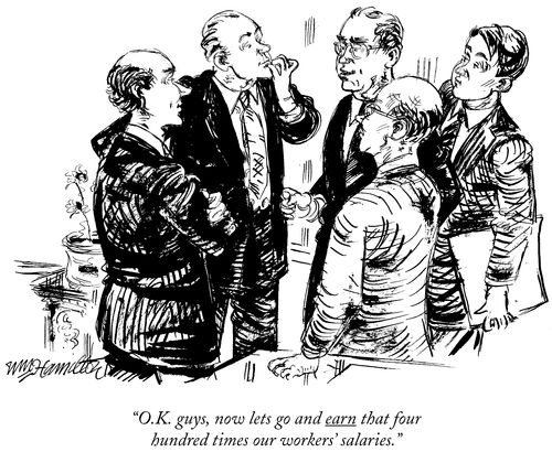"O.K. guys, now lets go and earn that four hundred times our workers' salaries."