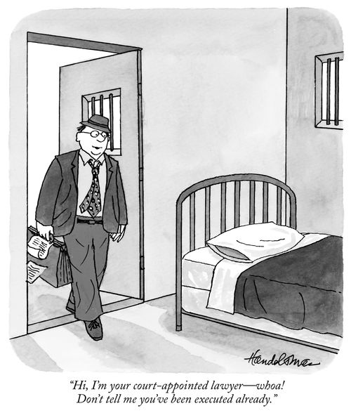 "Hi, I'm your court-appointed lawyer-whoa! Don't tell me you've been executed already."