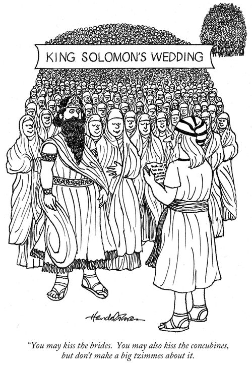 King Solomon's Wedding"You may kiss the brides. You may also kiss the concubines, but don't make a big tzimmes about it."