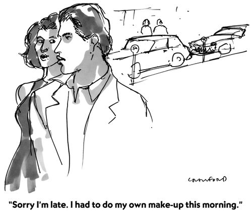 "Sorry I'm late. I had to do my own make-up this morning."
